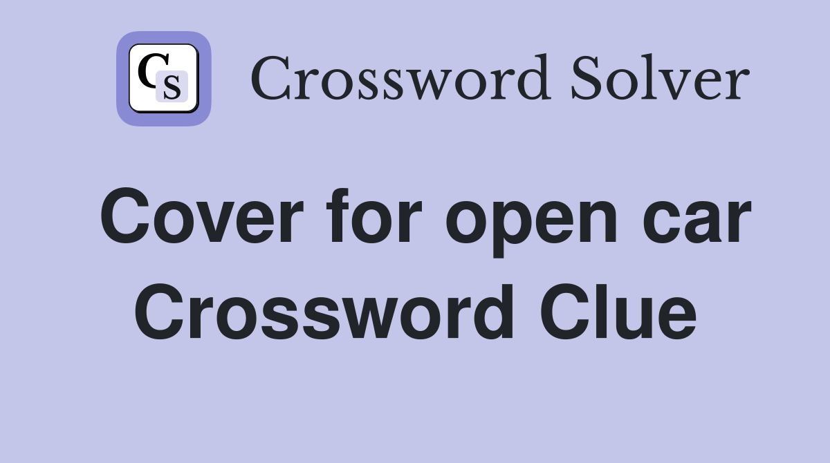 Cover for open car Crossword Clue