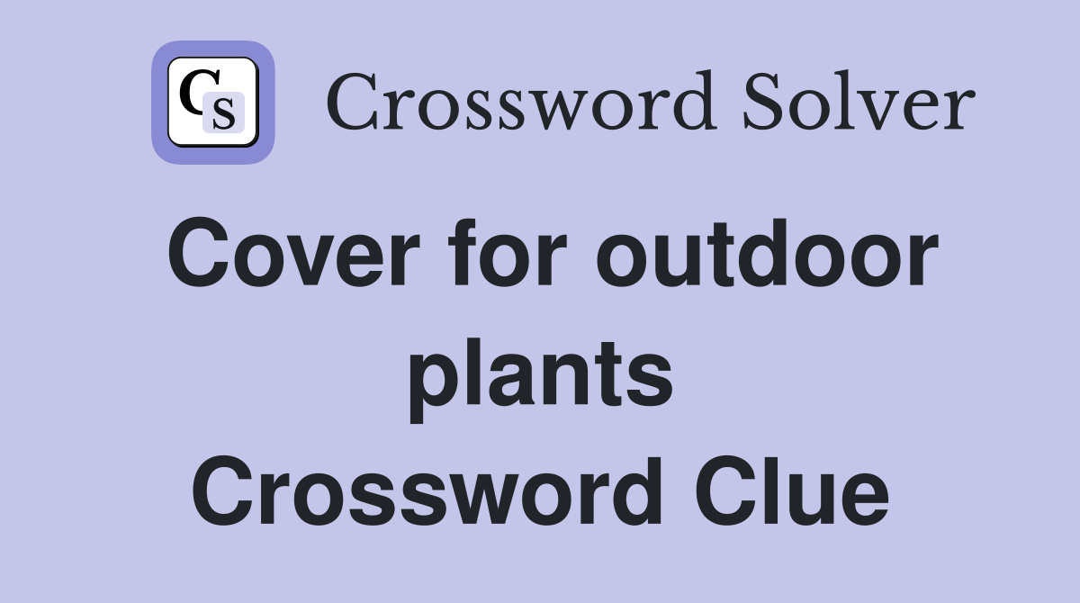 Cover for outdoor plants Crossword Clue