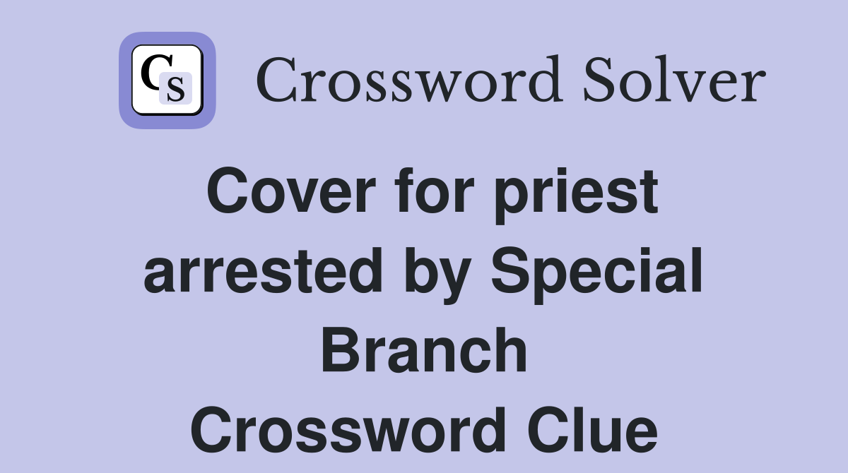 Cover for priest arrested by Special Branch Crossword Clue