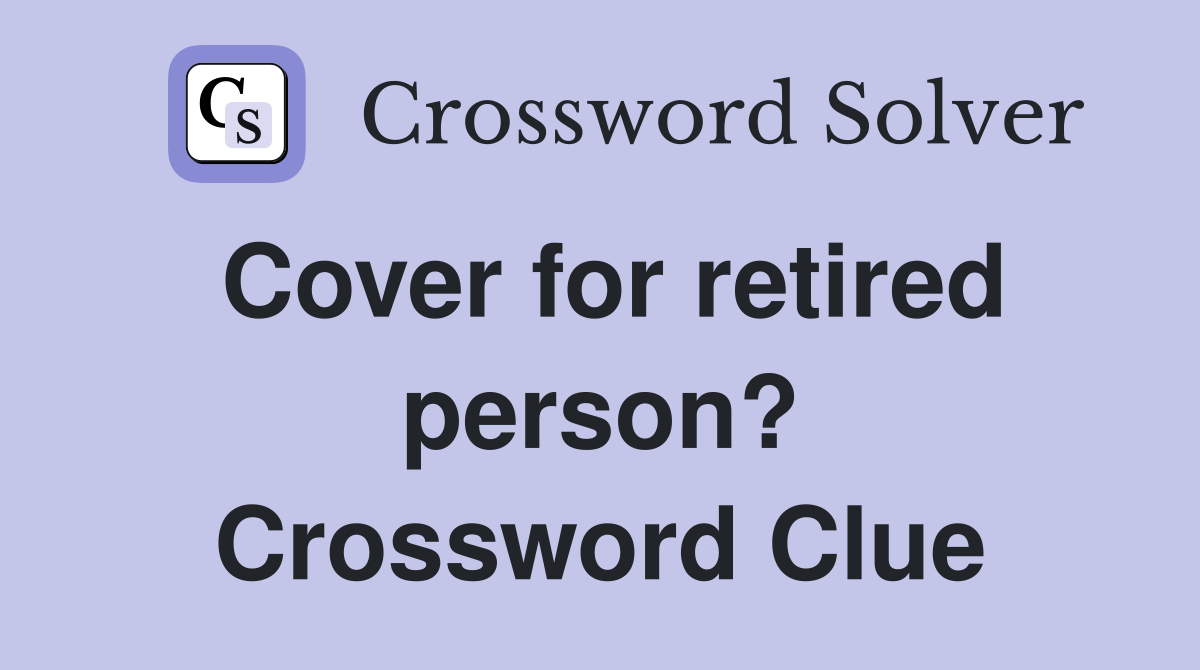 Cover for retired person? Crossword Clue
