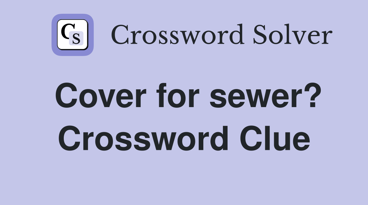 Cover for sewer? Crossword Clue