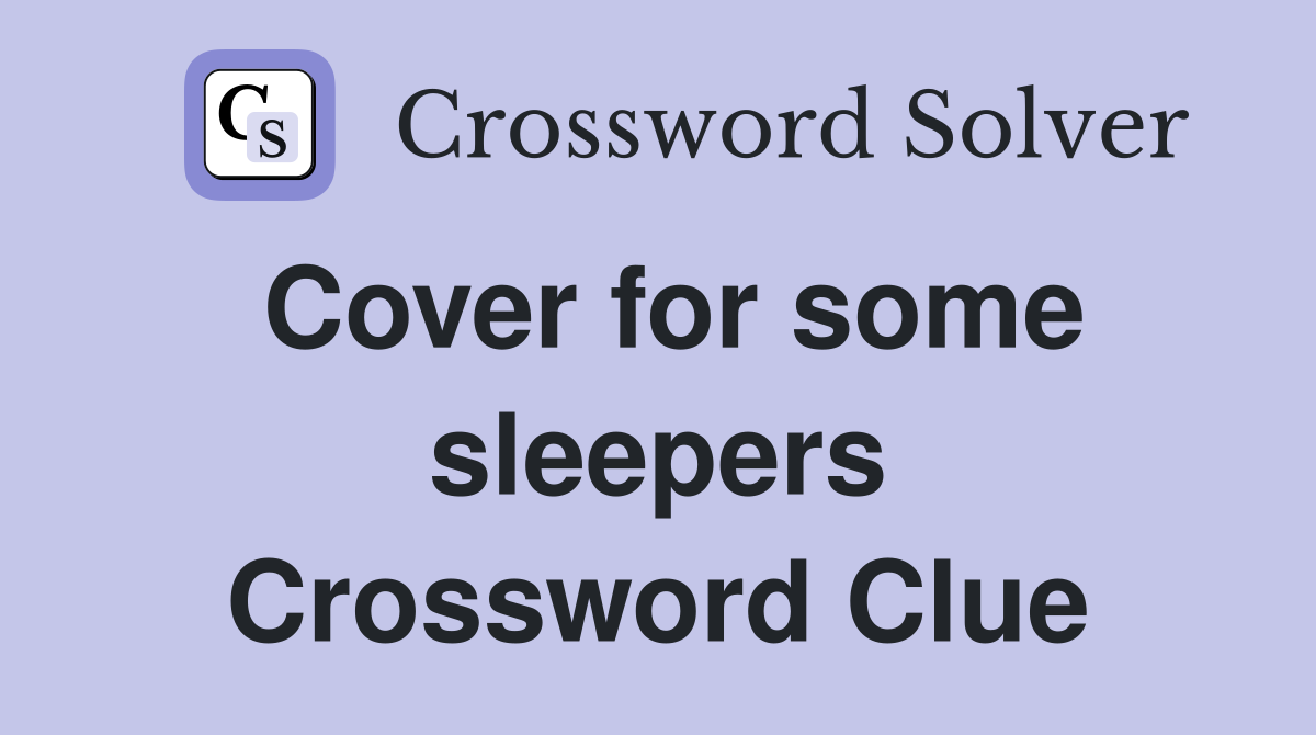 Cover for some sleepers Crossword Clue