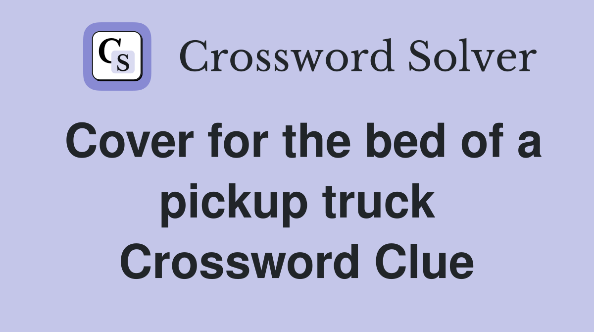 Cover for the bed of a pickup truck Crossword Clue