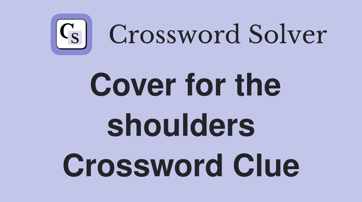 Cover for the shoulders Crossword Clue