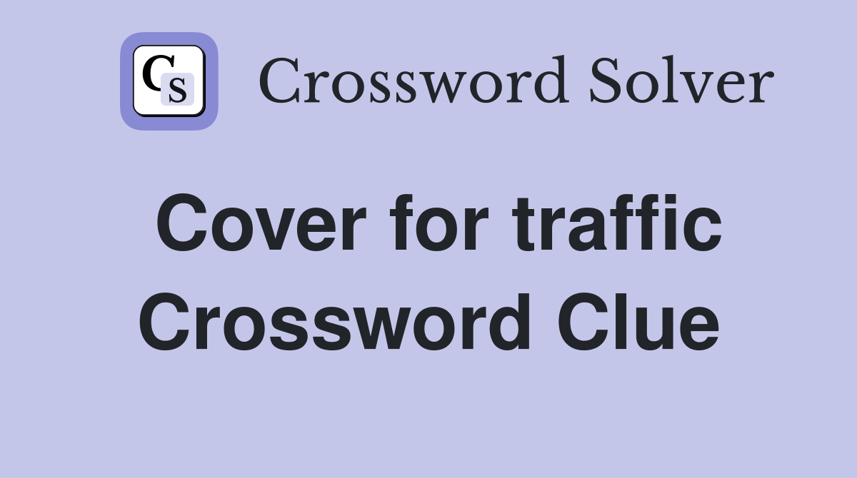 Cover for traffic Crossword Clue