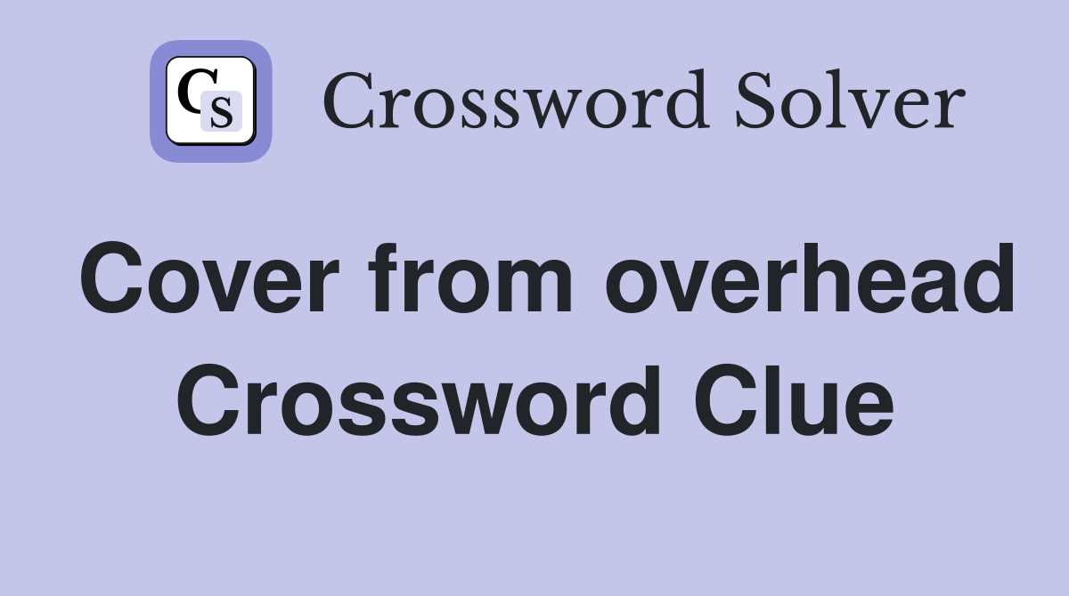 Cover from overhead Crossword Clue