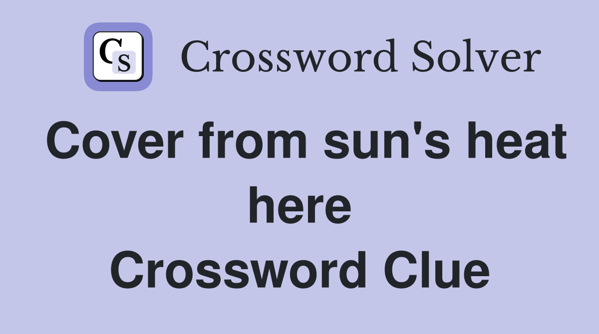 Cover from sun's heat here Crossword Clue