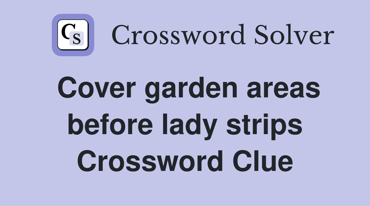 Cover garden areas before lady strips Crossword Clue