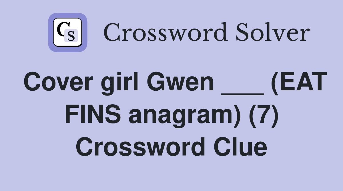 Cover girl Gwen ___ (EAT FINS anagram) (7) Crossword Clue