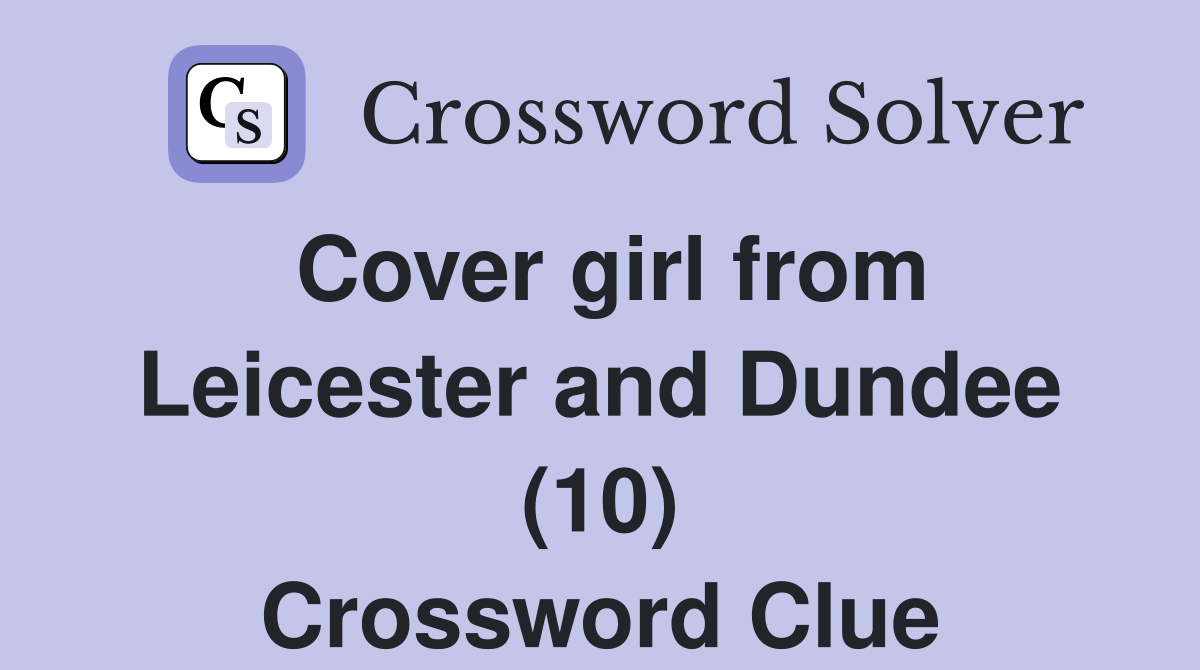 Cover girl from Leicester and Dundee (10) Crossword Clue