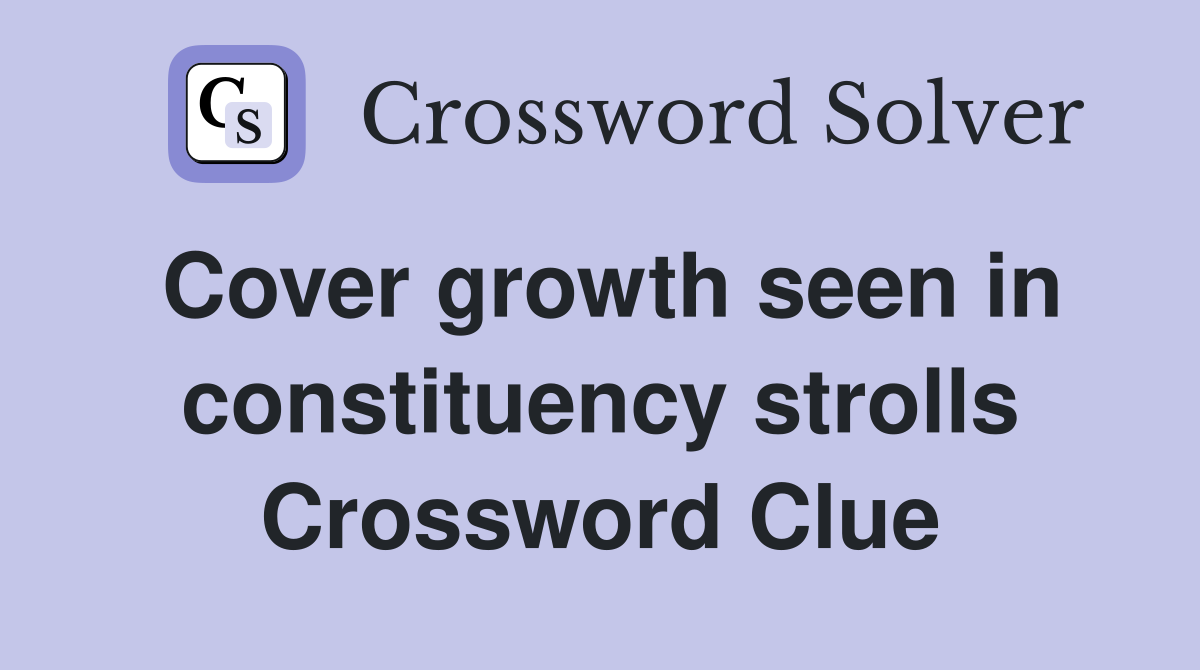 Cover growth seen in constituency strolls Crossword Clue