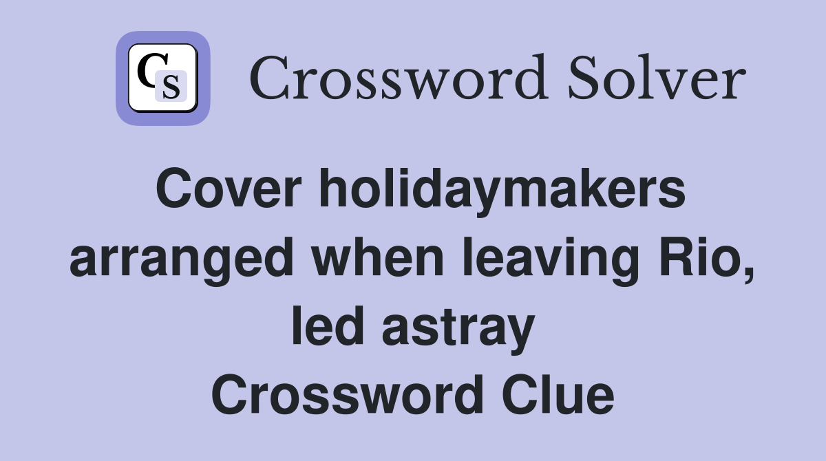 Cover holidaymakers arranged when leaving Rio, led astray Crossword Clue