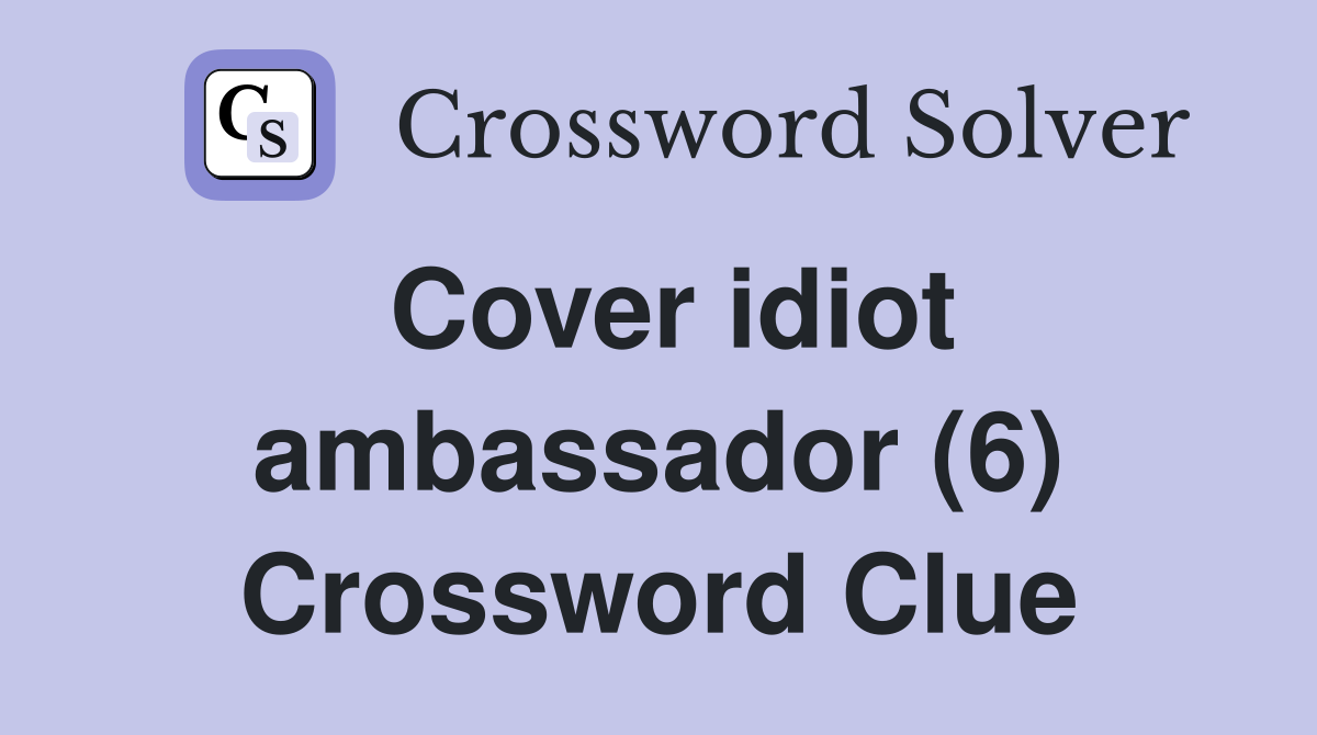 Cover idiot ambassador (6) Crossword Clue