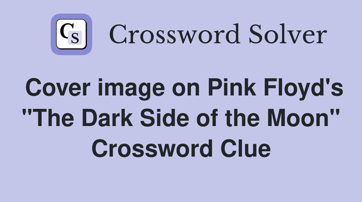 Cover image on Pink Floyd's "The Dark Side of the Moon" Crossword Clue