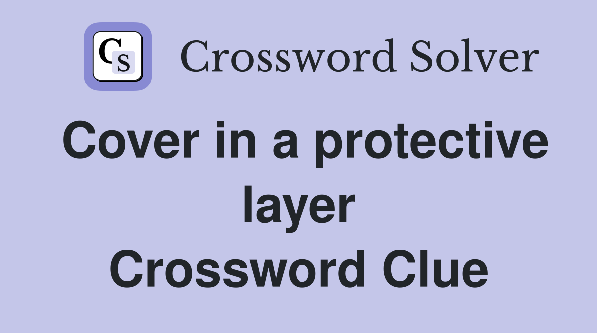 Cover in a protective layer Crossword Clue