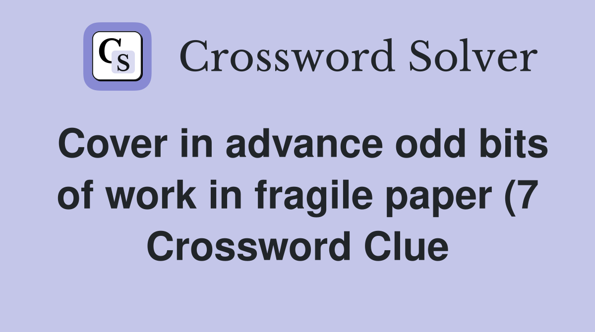 Cover in advance odd bits of work in fragile paper (7) Crossword Clue Cover in advance odd bits of work in fragile paper (7) Crossword Clue