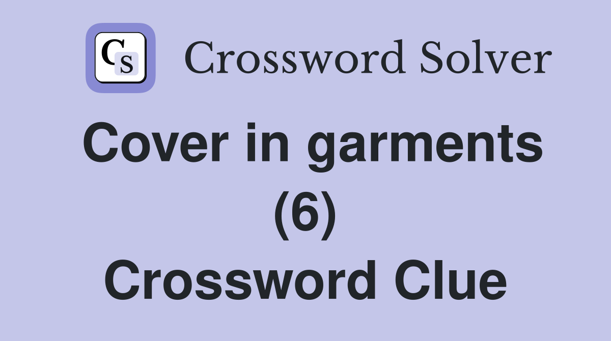 Cover in garments (6) Crossword Clue