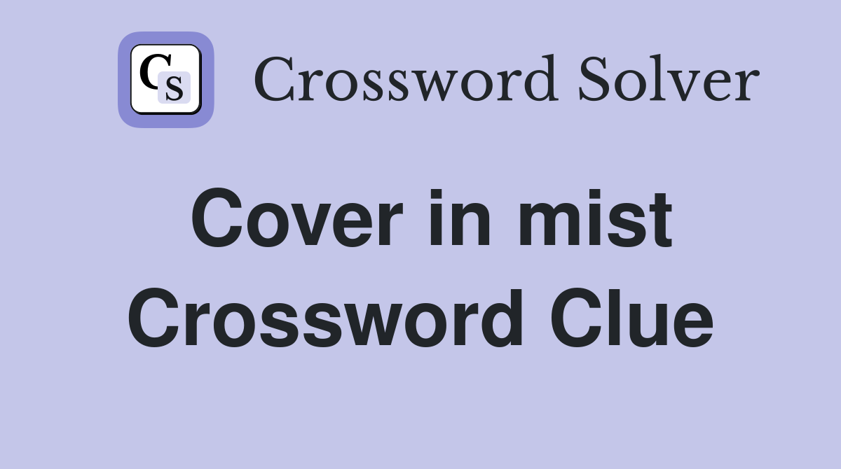 Cover in mist Crossword Clue