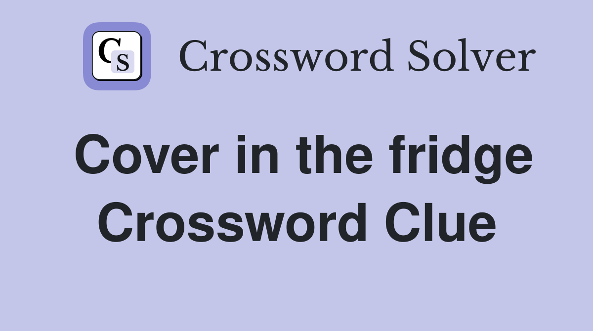 Cover in the fridge Crossword Clue