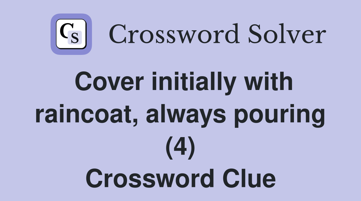 Cover initially with raincoat, always pouring (4) Crossword Clue