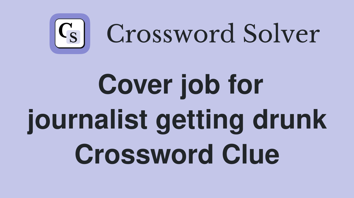 Cover job for journalist getting drunk Crossword Clue