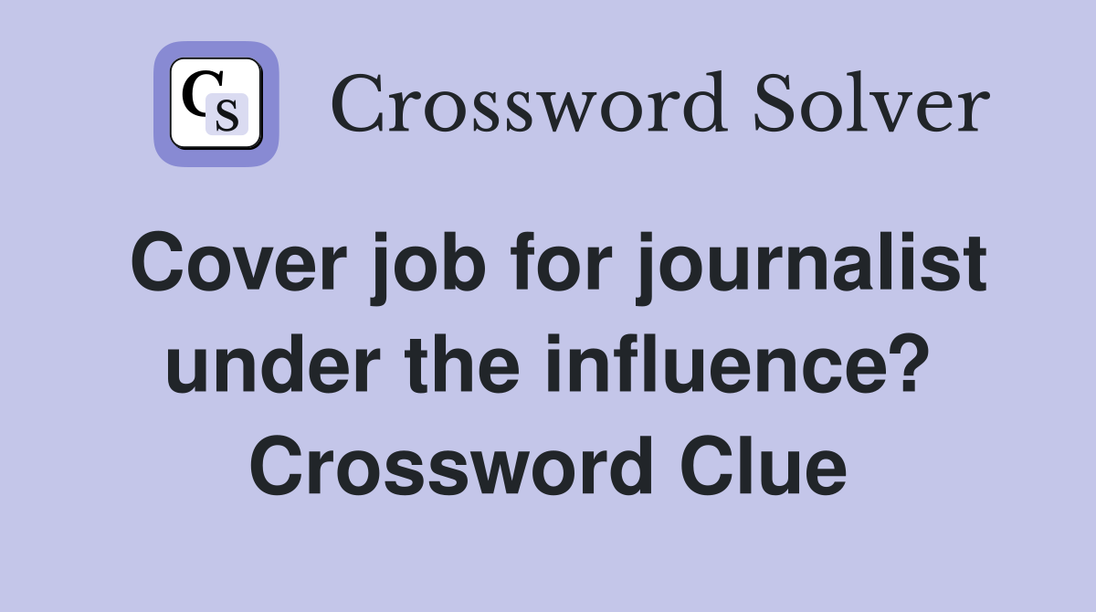 Cover job for journalist under the influence? Crossword Clue