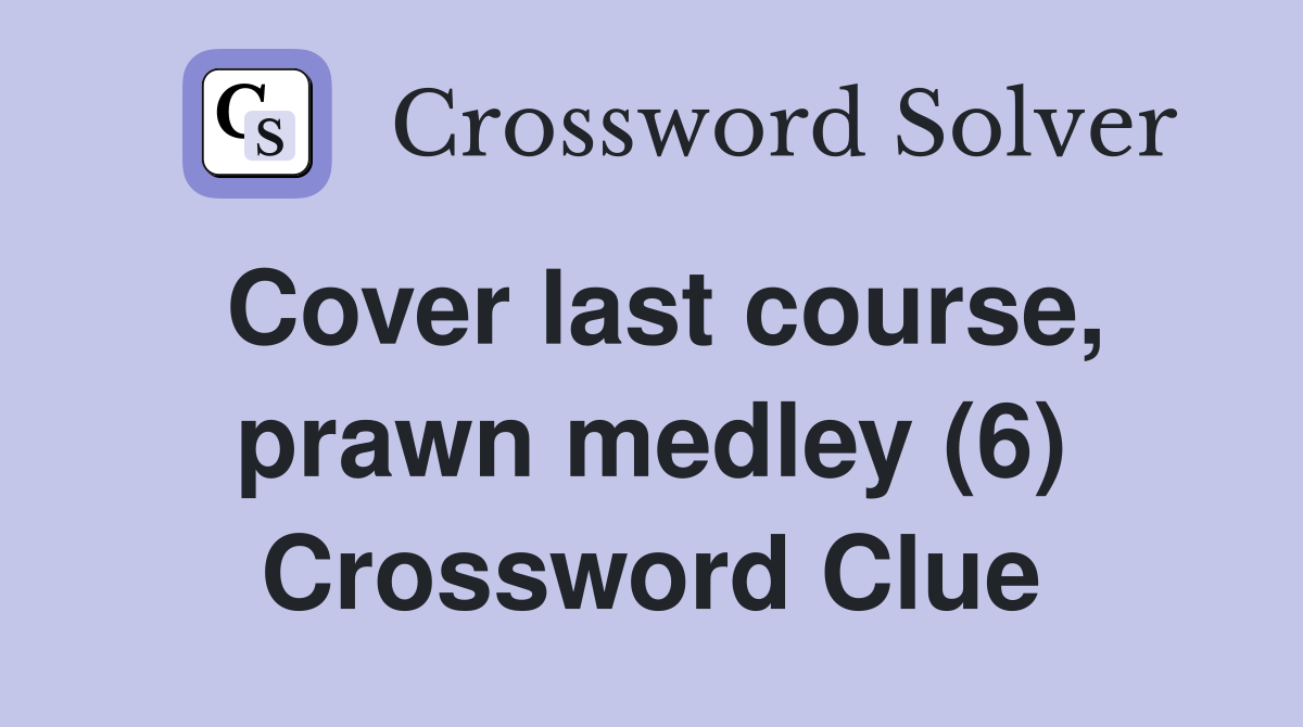 Cover last course, prawn medley (6) Crossword Clue