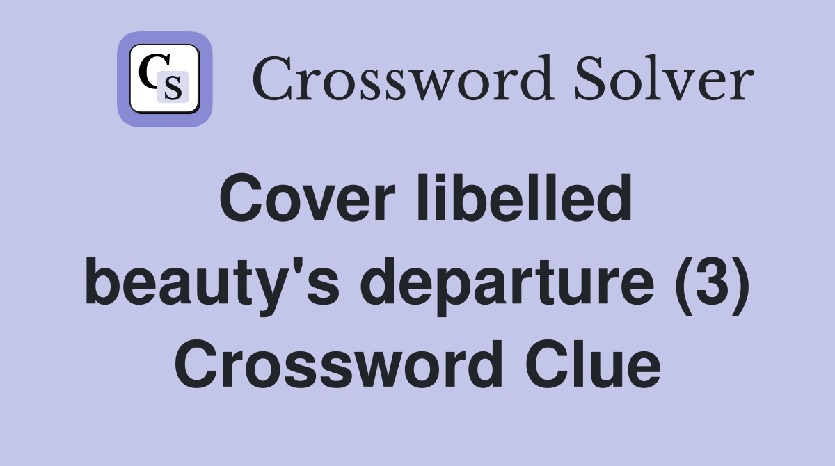 Cover libelled beauty's departure (3) Crossword Clue