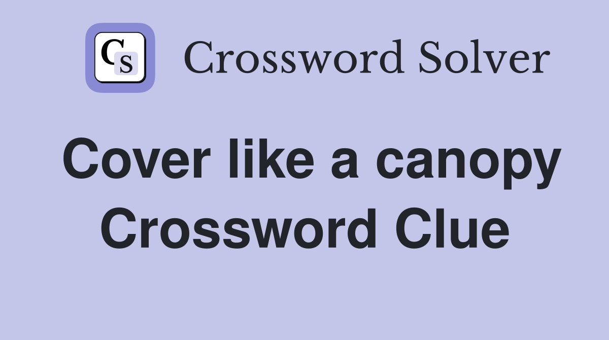 Cover like a canopy Crossword Clue