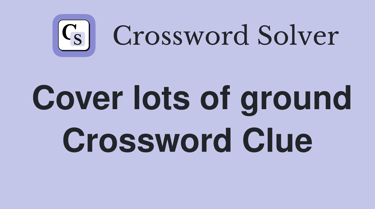 Cover lots of ground Crossword Clue
