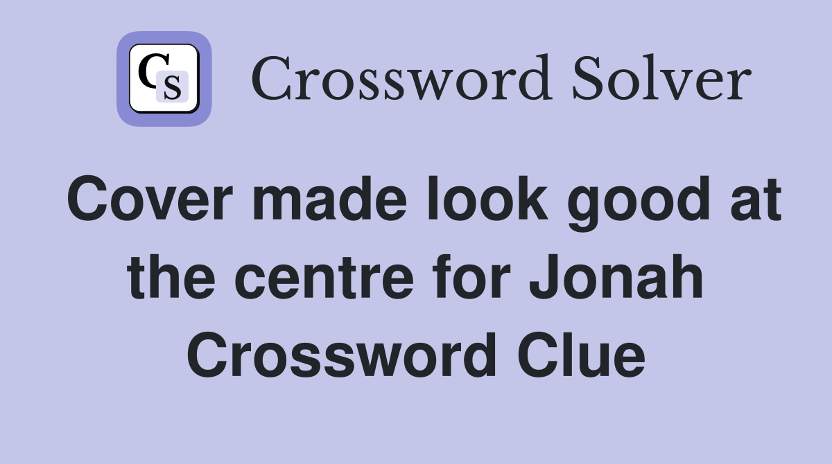Cover made look good at the centre for Jonah Crossword Clue