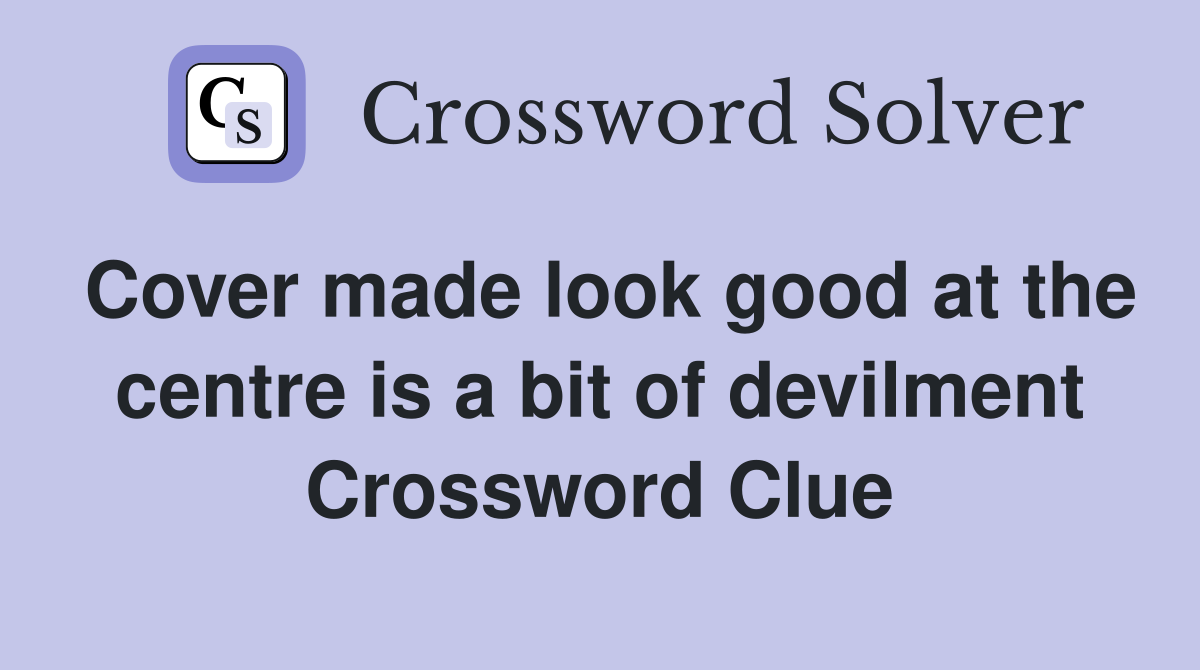 Cover made look good at the centre is a bit of devilment Crossword Clue