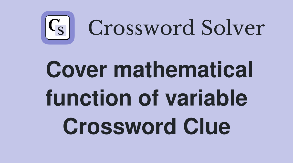 Cover mathematical function of variable Crossword Clue