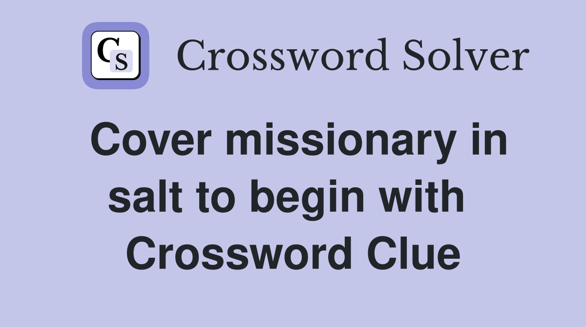 Cover missionary in salt to begin with  Crossword Clue
