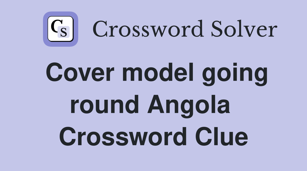 Cover model going round Angola  Crossword Clue