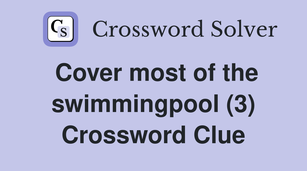 Cover most of the swimmingpool (3) Crossword Clue