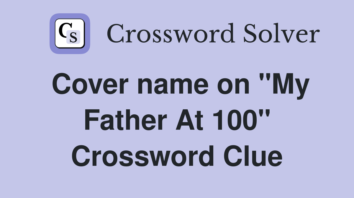 Cover name on ''My Father At 100'' Crossword Clue