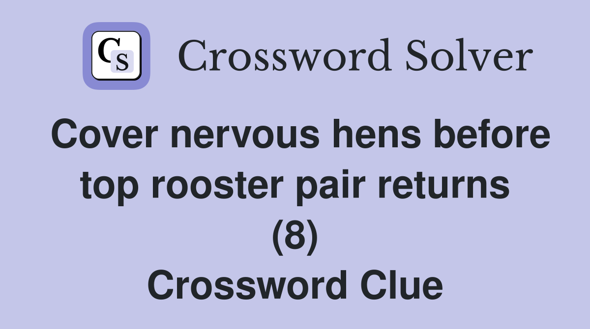 Cover nervous hens before top rooster pair returns (8) Crossword Clue