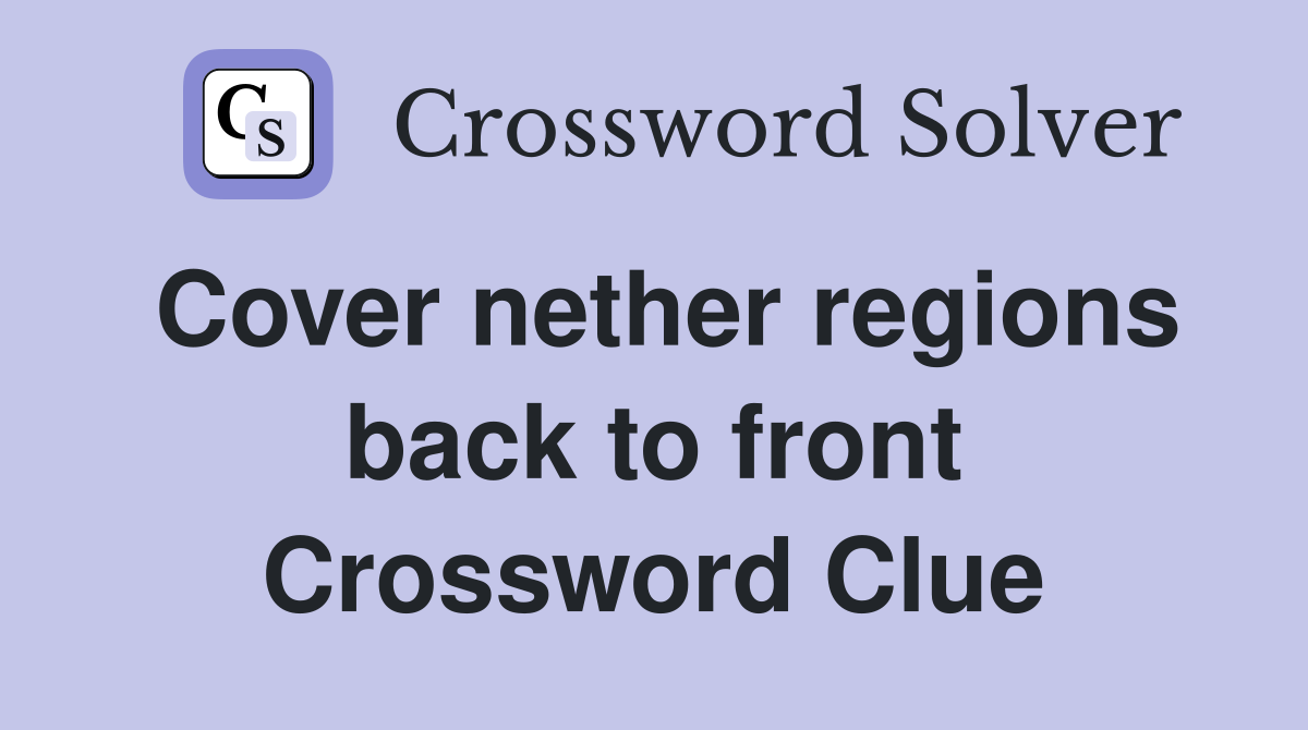 Cover nether regions back to front Crossword Clue