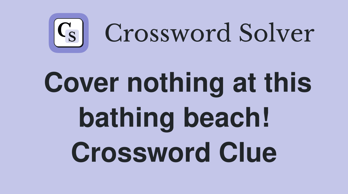 Cover nothing at this bathing beach! Crossword Clue