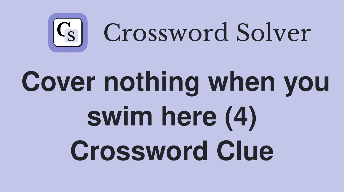 Cover nothing when you swim here (4) Crossword Clue