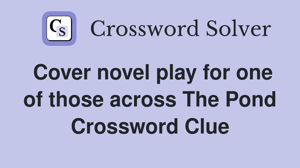 Cover novel play for one of those across The Pond Crossword Clue