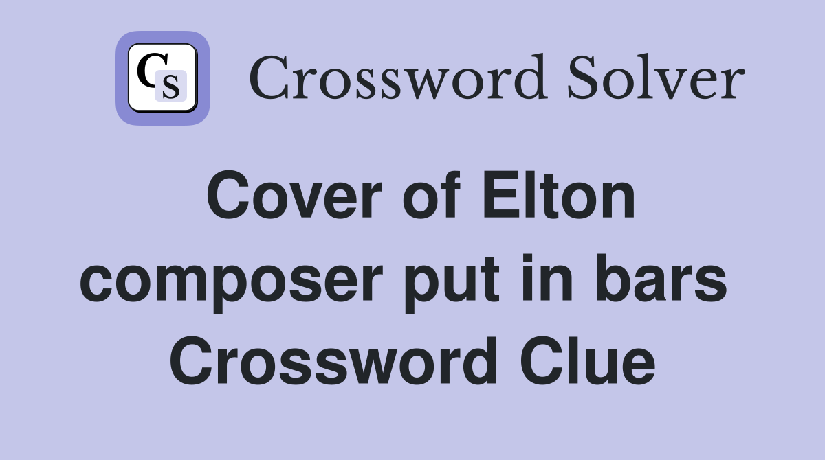 Cover of Elton composer put in bars  Crossword Clue