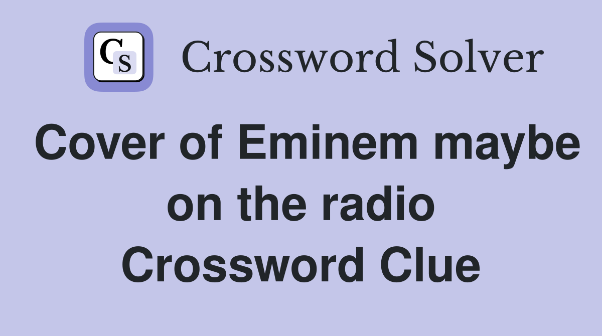 Cover of Eminem maybe on the radio Crossword Clue