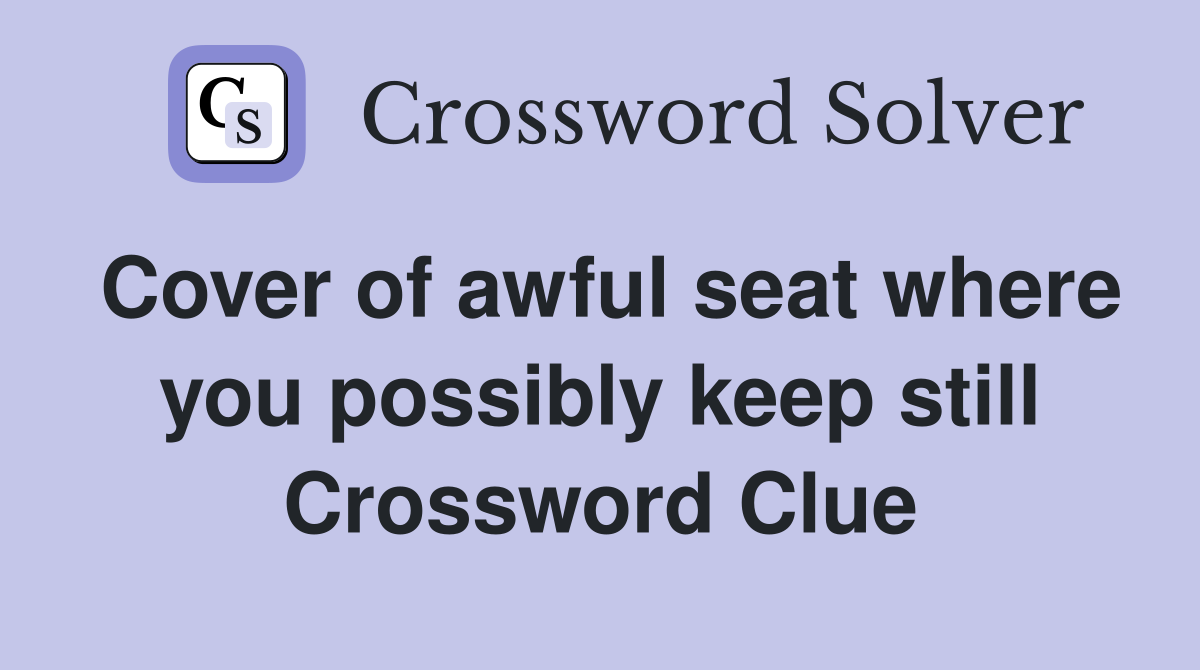 Cover of awful seat where you possibly keep still Crossword Clue