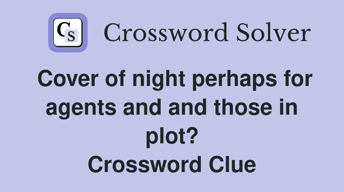 Cover of night perhaps for agents and and those in plot? Crossword Clue