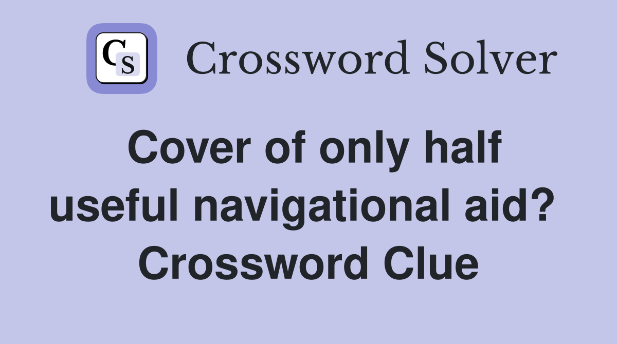 Cover of only half useful navigational aid?  Crossword Clue