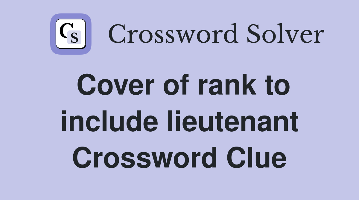 Cover of rank to include lieutenant Crossword Clue
