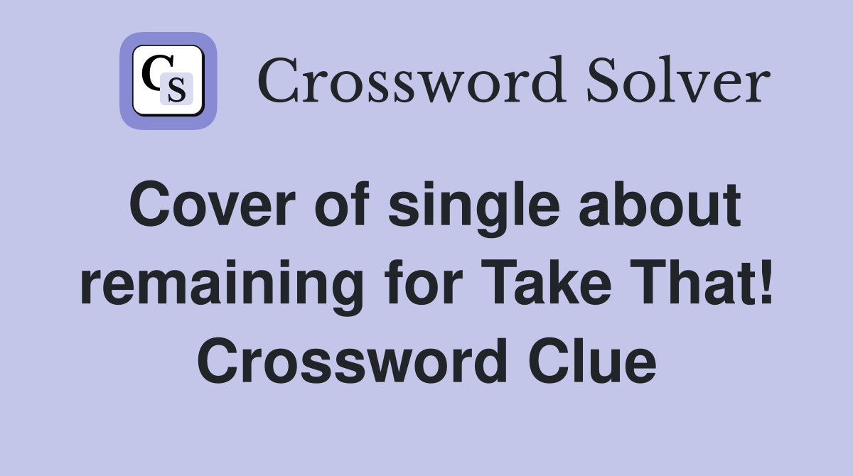 Cover of single about remaining for Take That! Crossword Clue