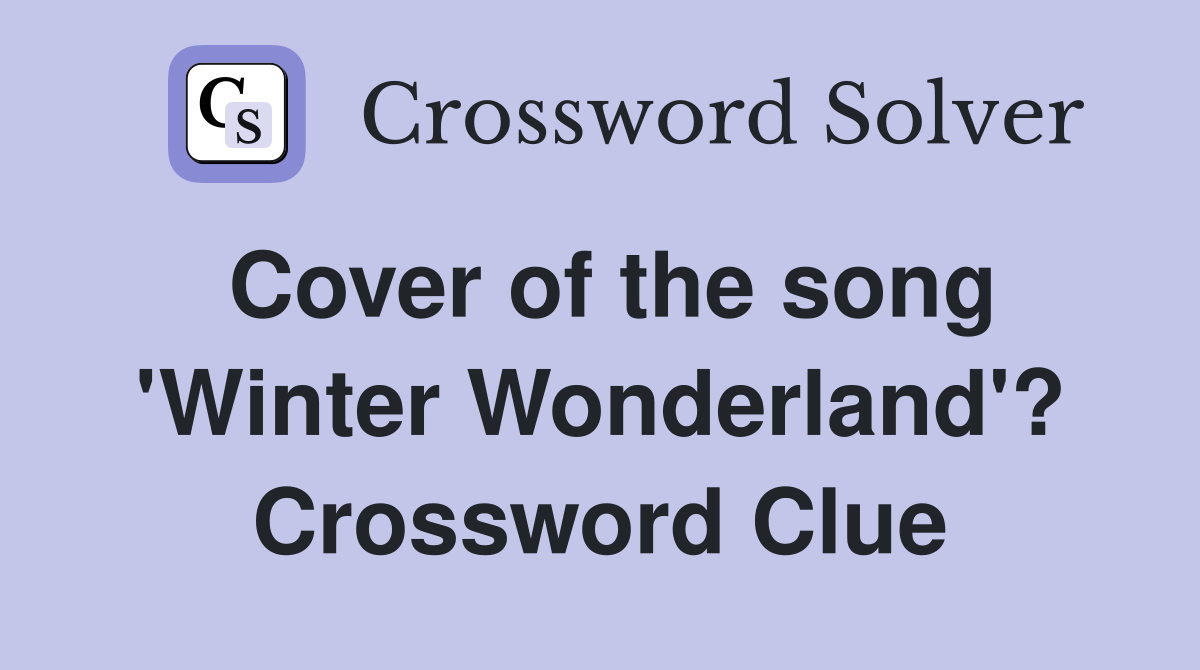 Cover of the song 'Winter Wonderland'? Crossword Clue